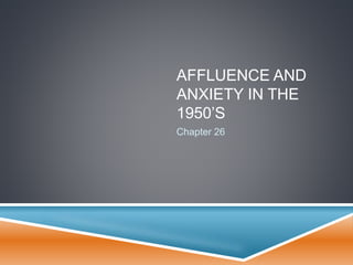 AFFLUENCE AND
ANXIETY IN THE
1950’S
Chapter 26
 