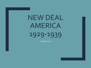 NEW DEAL
AMERICA
1929-1939
Chapter 23
 