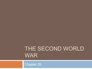 THE SECOND WORLD
WAR
Chapter 28
 