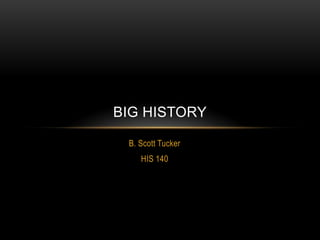 B. Scott Tucker HIS 140 Big history 