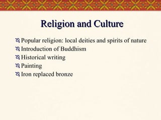 Religion and Culture Popular religion: local deities and spirits of nature Introduction of Buddhism Historical writing Painting Iron replaced bronze 