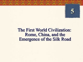 The First World Civilization:  Rome, China, and the Emergence of the Silk Road 5 