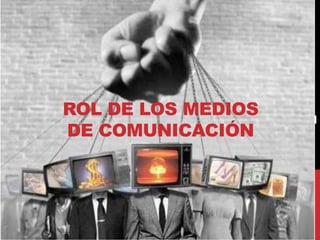 ROL DE
LOS MEDIOS
DE
COMUNICACI
ÓN
ROL DE LOS MEDIOS
DE COMUNICACIÓN
 