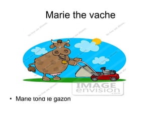Marie the vache Marie tond le gazon 
