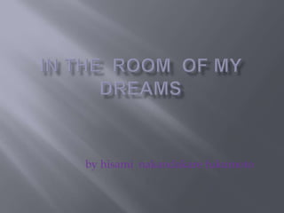 In theroom  of my  dreams  by hisaminakandakarefukumoto 