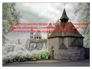 Los primeros escritos de que se tiene noticia corresponden a plantas alimenticias o medicinales, por ejemplo, el  Libro de jardinería  de Marduk-Apal-Iddina II (siglo VIII AC),  