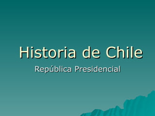 Historia de Chile República Presidencial 