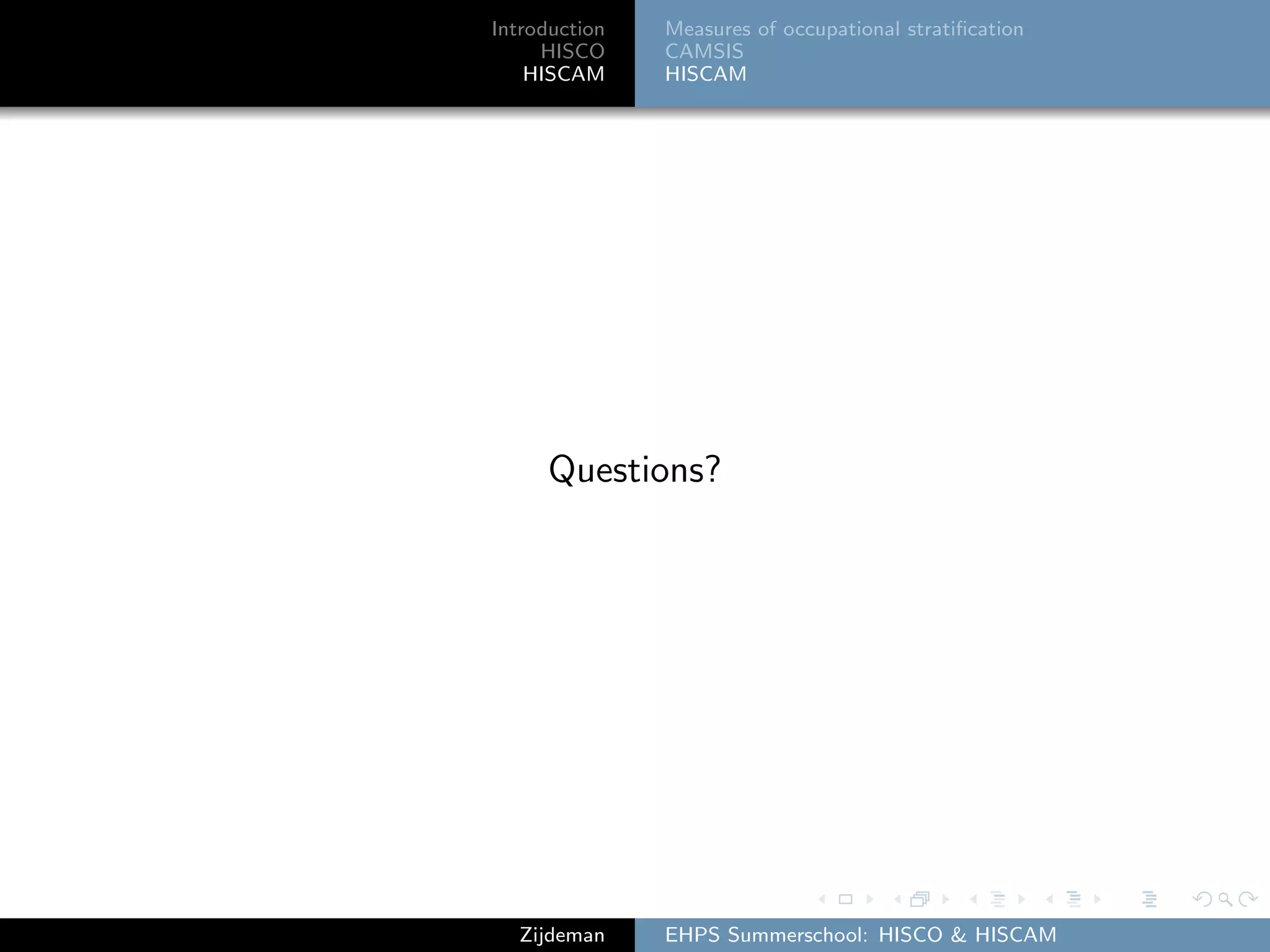 Introduction
HISCO
HISCAM
Measures of occupational stratiﬁcation
CAMSIS
HISCAM
Questions?
Zijdeman EHPS Summerschool: HISCO & HISCAM
 
