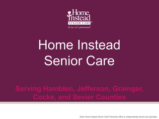 Serving Hamblen, Jefferson, Grainger,
Cocke, and Sevier Counties
Home Instead
Senior Care
Each Home Instead Senior Care® franchise office is independently owned and operated.
 