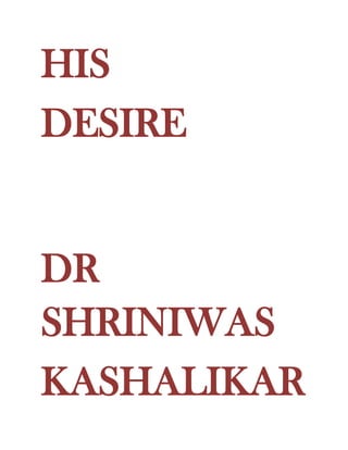 HIS
DESIRE


DR
SHRINIWAS
KASHALIKAR
 