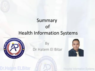 Summary
of
Health Information Systems
By
Dr Hatem El Bitar
 