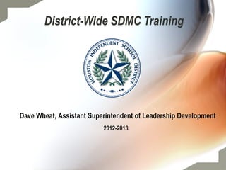 District-Wide SDMC Training




Dave Wheat, Assistant Superintendent of Leadership Development
                          2012-2013




                                                                 1
 