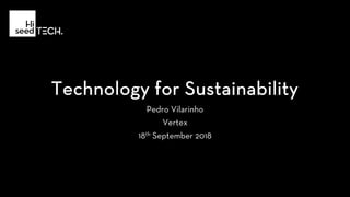 Technology for Sustainability
Pedro Vilarinho
Vertex
18th September 2018
 