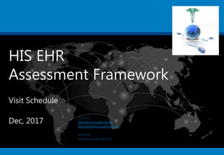 HIS EHR
Assessment Framework
Visit Schedule
Dec, 2017
Contact:
sales@taurusglocal.net
drgupta@taurusglocal.com
Website:
www.taurusglocal.com
 