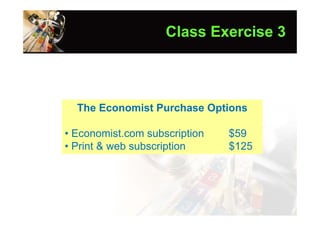 Class Exercise 3



  The Economist Purchase Options

• Economist.com subscription   $59
• Print & web subscription     $125
 