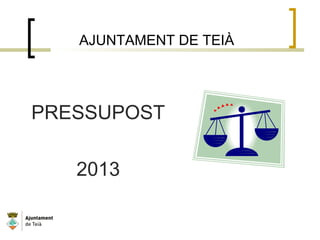 AJUNTAMENT DE TEIÀ
PRESSUPOST
2013
 