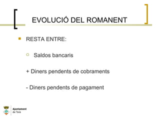 EVOLUCIÓ DEL ROMANENT
 RESTA ENTRE:
 Saldos bancaris
+ Diners pendents de cobraments
- Diners pendents de pagament
 