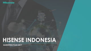 HISENSE INDONESIA
MARKETING PLAN 2017	
 