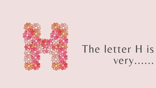 The letter H is
very......
 