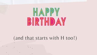 (and that starts with H too!)
 