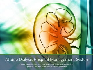 Enhance Patient Care, Increase Revenues, Improve Productivity,
Optimize Cost and Make Your Business Profitable
Attune Dialysis Hospital Management System
 