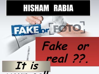 HISHAM  RABIA Fake  or  real ??. It is your call 