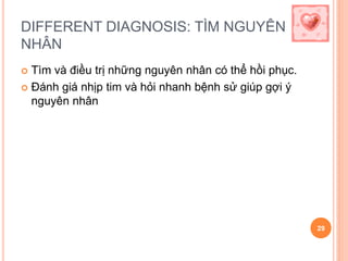 DIFFERENT DIAGNOSIS: TÌM NGUYÊN
NHÂN
 Tìm và điều trị những nguyên nhân có thể hồi phục.
 Đánh giá nhịp tim và hỏi nhanh bệnh sử giúp gợi ý
nguyên nhân
29
 