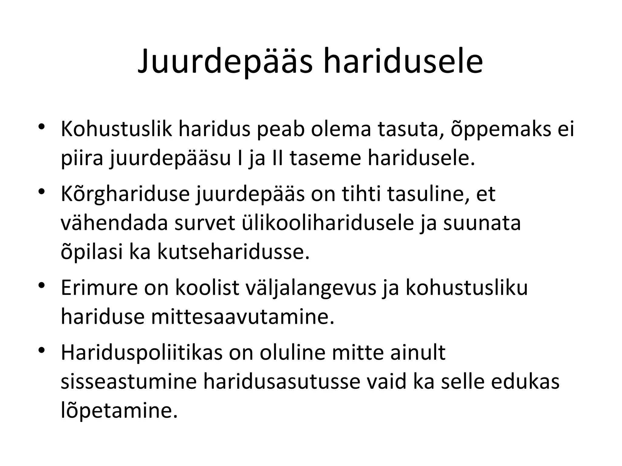 Juurdepääs haridusele Kohustuslik haridus peab olema tasuta, õppemaks ei piira juurdepääsu I ja II taseme haridusele. Kõrghariduse juurdepääs on tihti tasuline, et vähendada survet ülikooliharidusele ja suunata õpilasi ka kutseharidusse. Erimure on koolist väljalangevus ja kohustusliku hariduse mittesaavutamine. Hariduspoliitikas on oluline mitte ainult sisseastumine haridusasutusse vaid ka selle edukas lõpetamine. 