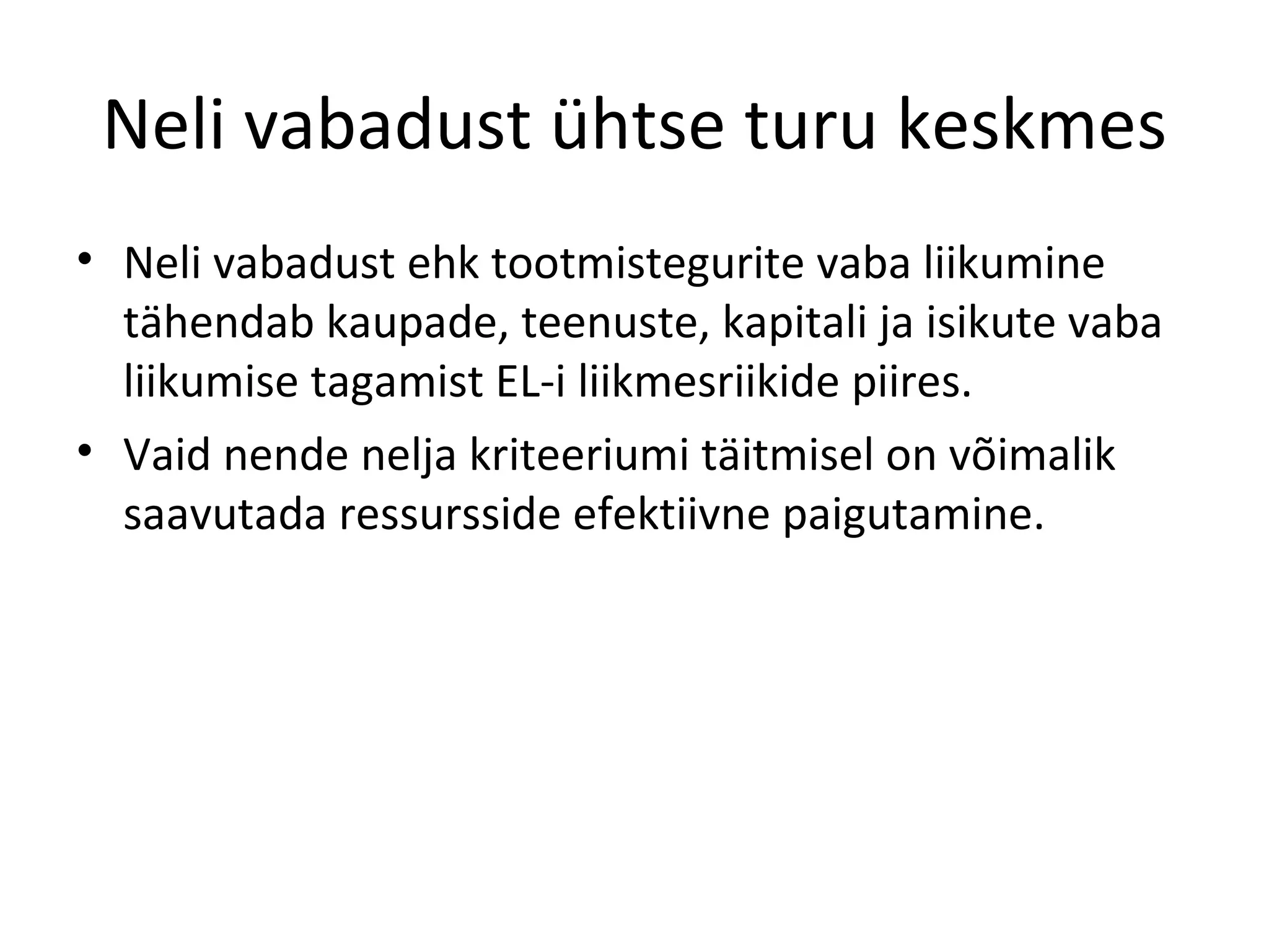 Neli vabadust ühtse turu keskmes Neli vabadust ehk tootmistegurite vaba liikumine tähendab kaupade, teenuste, kapitali ja isikute vaba liikumise tagamist EL-i liikmesriikide piires. Vaid nende nelja kriteeriumi täitmisel on võimalik saavutada ressursside efektiivne paigutamine. 