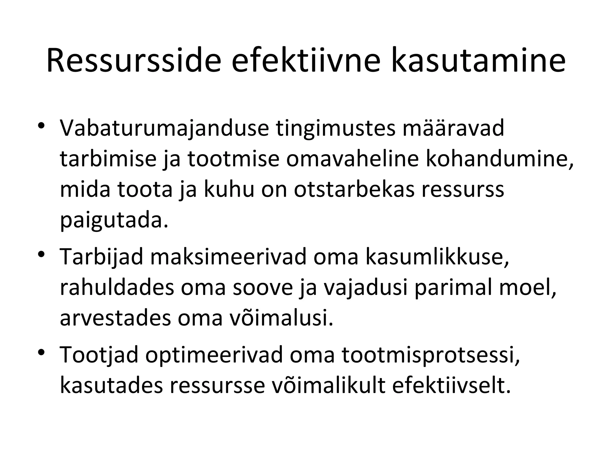Ressursside efektiivne kasutamine Vabaturumajanduse tingimustes määravad tarbimise ja tootmise omavaheline kohandumine, mida toota ja kuhu on otstarbekas ressurss paigutada. Tarbijad maksimeerivad oma kasumlikkuse, rahuldades oma soove ja vajadusi parimal moel, arvestades oma võimalusi. Tootjad optimeerivad oma tootmisprotsessi, kasutades ressursse võimalikult efektiivselt. 