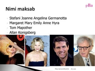 Stefani Joanne Angelina GermanottaMargaret Mary Emily Anne HyraTom MapotherAllan Konigsberg10/16/11Http://persoonibrand.eeNimi maksab