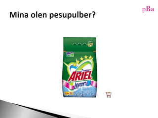 Mina olen pesupulber?