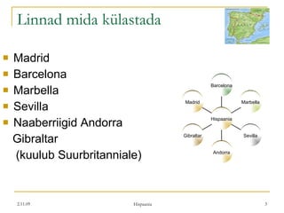 Linnad mida külastada  Madrid Barcelona Marbella Sevilla Naaberriigid Andorra Gibraltar  (kuulub Suurbritanniale) Madrid Gibraltar Andorra Sevilla Marbella Barcelona Hispaania 