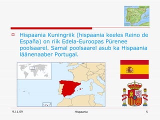 Hispaania Kuningriik (hispaania keeles Reino de España) on riik Edela-Euroopas Pürenee poolsaarel. Samal poolsaarel asub ka Hispaania läänenaaber Portugal. 