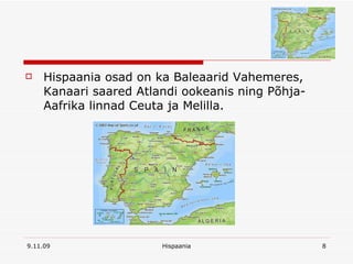 Hispaania osad on ka Baleaarid Vahemeres, Kanaari saared Atlandi ookeanis ning Põhja-Aafrika linnad Ceuta ja Melilla. 