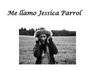 Me llamo Jessica Parrol 