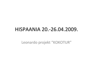 HISPAANIA 20.-26.04.2009. Leonardo projekt “KOKOTUR” 
