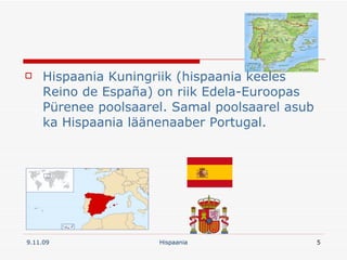 Hispaania Kuningriik (hispaania keeles Reino de España) on riik Edela-Euroopas Pürenee poolsaarel. Samal poolsaarel asub ka Hispaania läänenaaber Portugal. 
