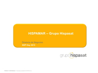 Diretoria de Negocios
SSPI Day 2015
HISPAMAR – Grupo Hispasat
PRIVADO Y CONFIDENCIAL © Documento propiedad de HISPASAT,S.A.
 