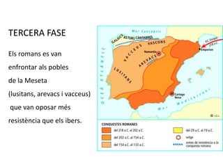 TERCERA FASEEls romans es van enfrontar als pobles de la Meseta(lusitans, arevacs i vacceus) que van oposar més resistència que els ibers.