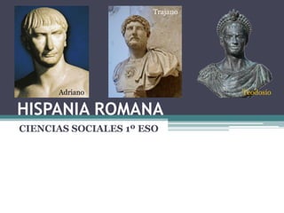 Trajano




      Adriano                    Teodosio

HISPANIA ROMANA
CIENCIAS SOCIALES 1º ESO
 