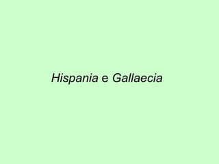 Hispania  e  Gallaecia 