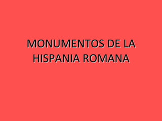 MONUMENTOS DE LA HISPANIA ROMANA 