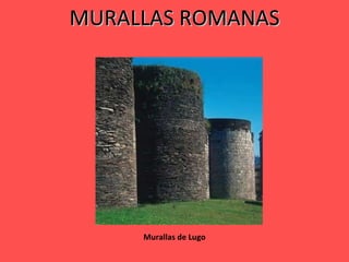 MURALLAS ROMANAS Murallas de Lugo 