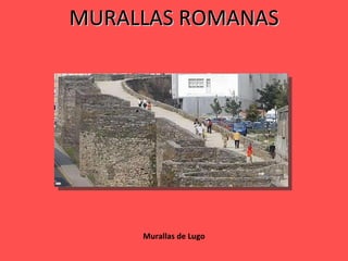 MURALLAS ROMANAS Murallas de Lugo 