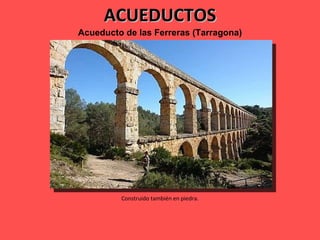 ACUEDUCTOS Acueducto de las Ferreras (Tarragona) Construido también en piedra. 