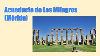 Acueducto de Los Milagros
(Mérida)
 