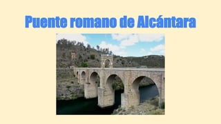 Puente romano de Alcántara
 