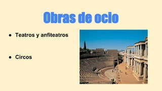 Obras de ocio
● Teatros y anfiteatros
● Circos
 
