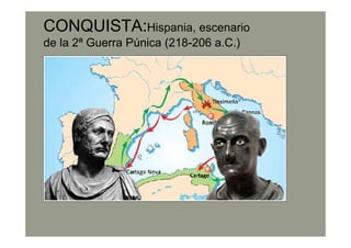 CONQUISTA:Hispania, escenario
de la 2ª Guerra Púnica (218-206 a.C.)
 